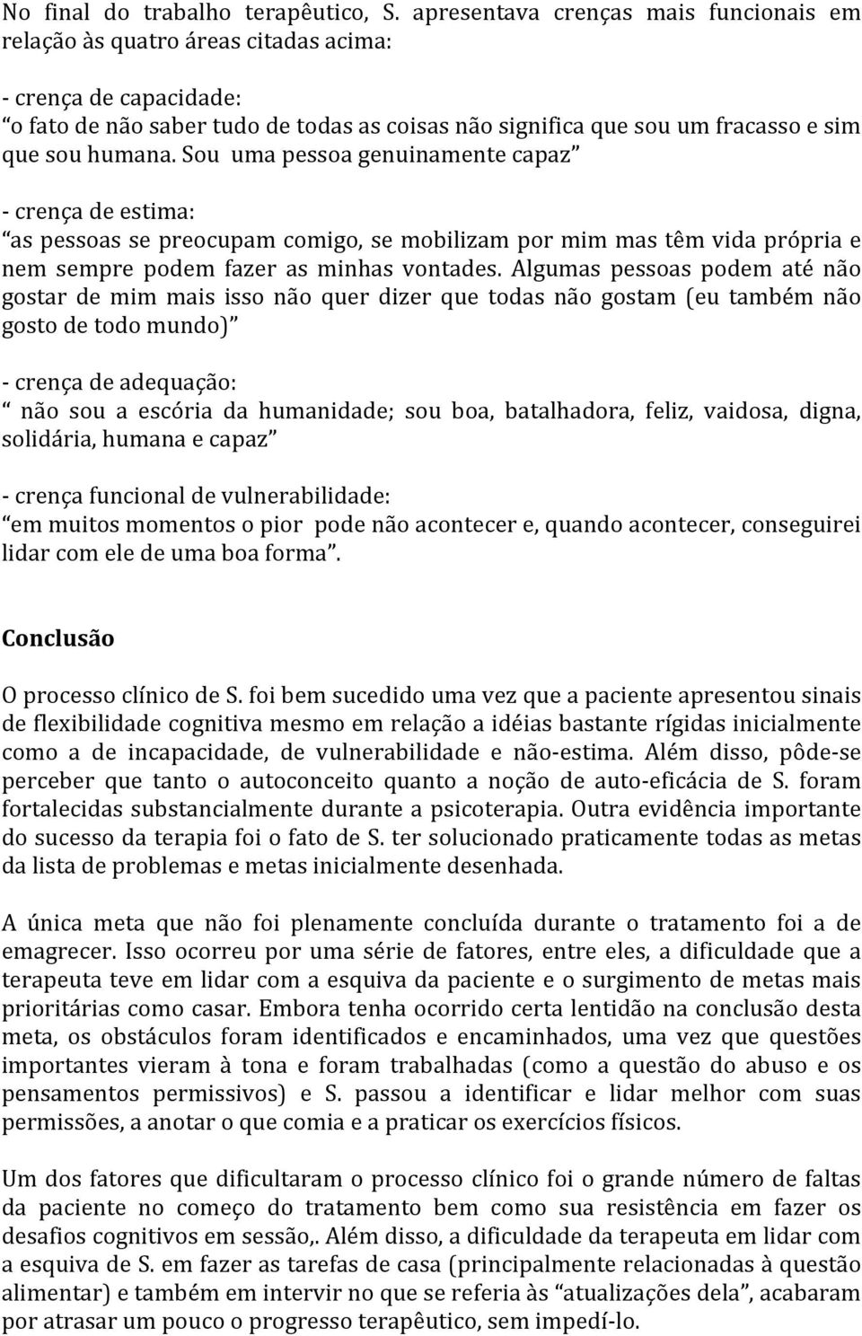 humana. Sou uma pessoa genuinamente capaz - crença de estima: as pessoas se preocupam comigo, se mobilizam por mim mas têm vida própria e nem sempre podem fazer as minhas vontades.