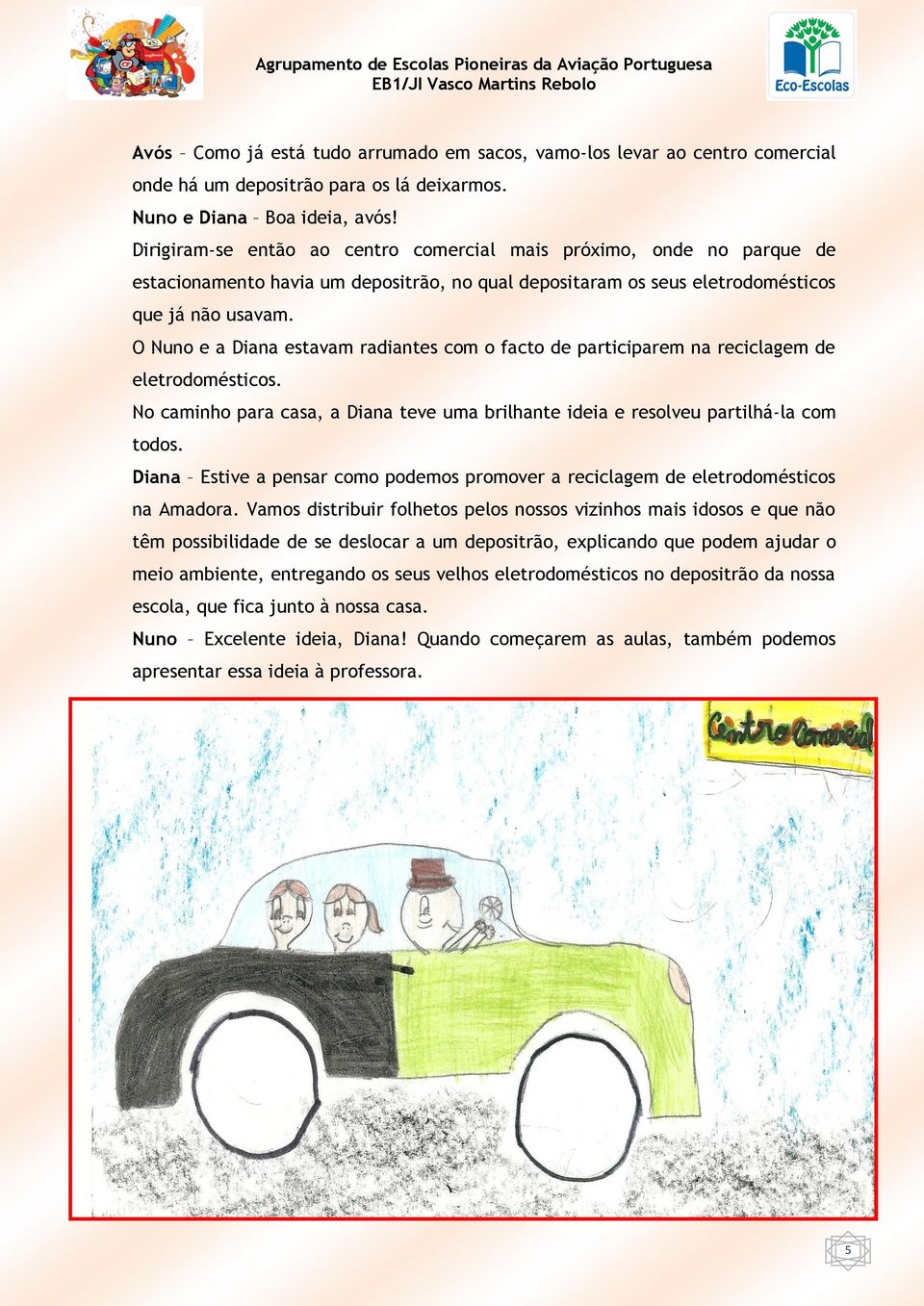 O Nuno e a Diana estavam radiantes com o facto de participarem na reciclagem de eletrodomésticos. No caminho para casa, a Diana teve uma brilhante ideia e resolveu partilhá-la com todos.