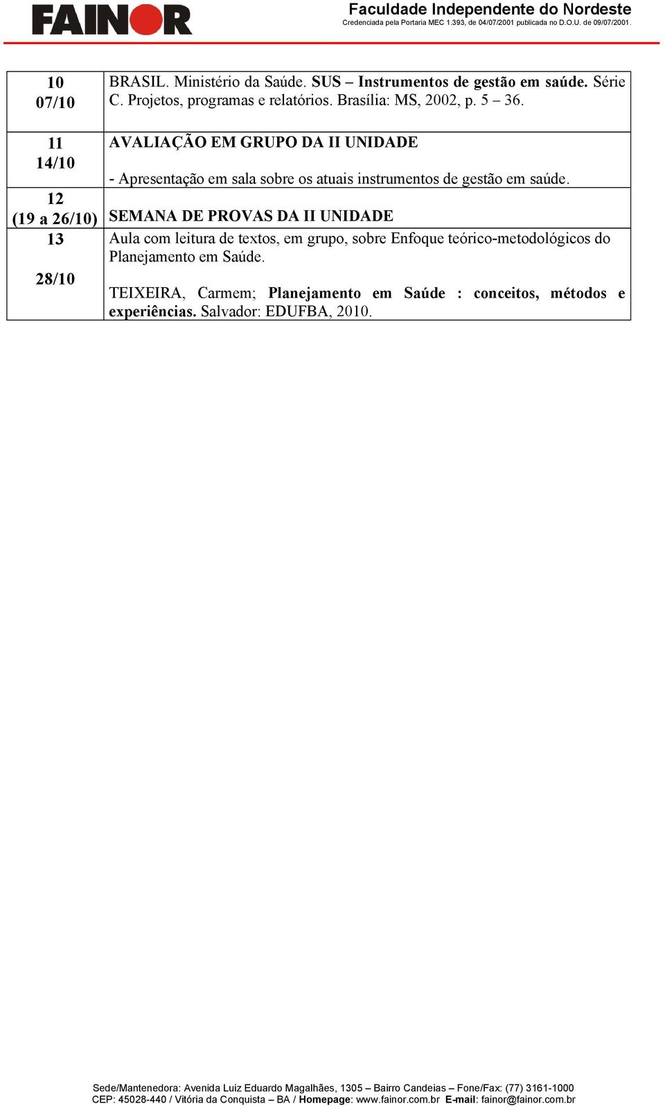 11 AVALIAÇÃO EM GRUPO DA II UNIDADE 14/10 - Apresentação em sala sobre os atuais instrumentos de gestão em saúde.