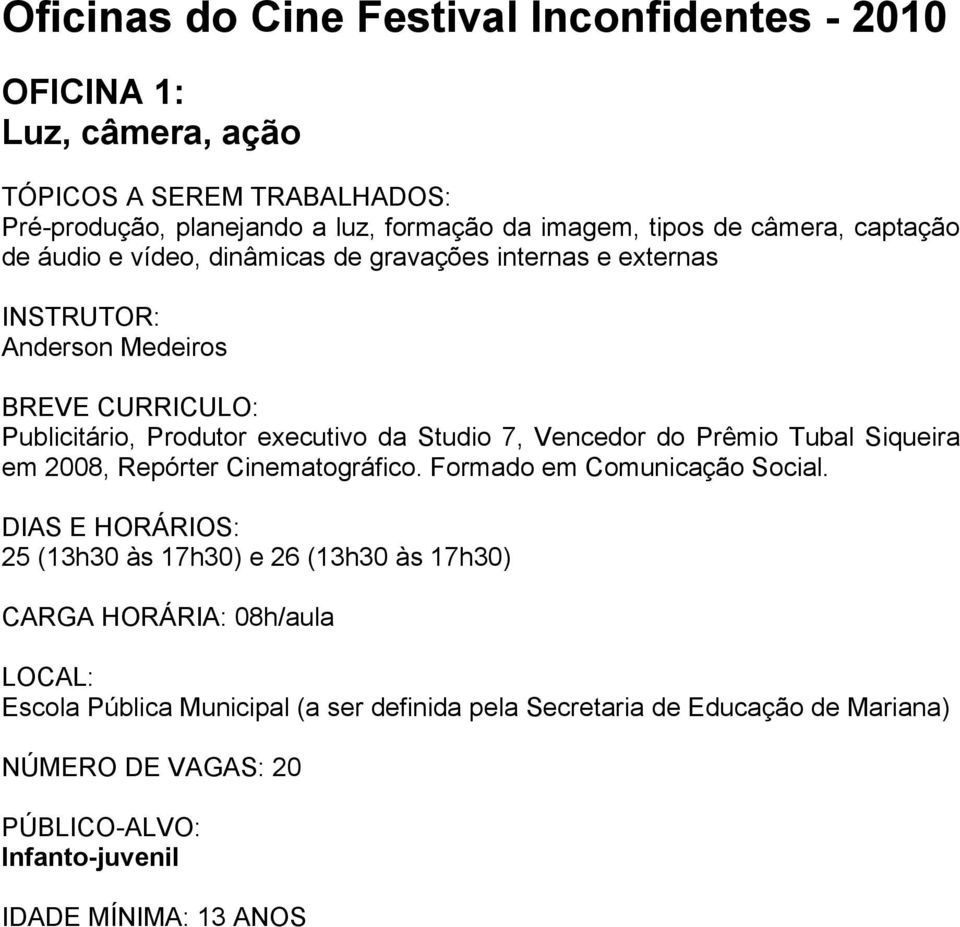 7, Vencedor do Prêmio Tubal Siqueira em 2008, Repórter Cinematográfico. Formado em Comunicação Social.