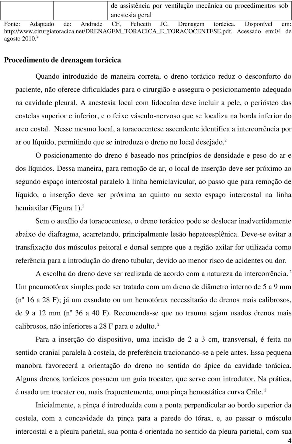 2 Procedimento de drenagem torácica Quando introduzido de maneira correta, o dreno torácico reduz o desconforto do paciente, não oferece dificuldades para o cirurgião e assegura o posicionamento