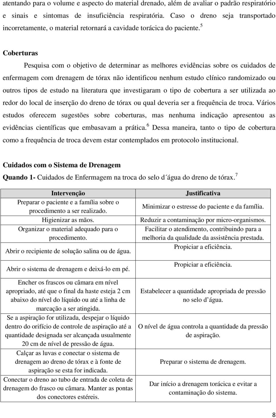 5 Coberturas Pesquisa com o objetivo de determinar as melhores evidências sobre os cuidados de enfermagem com drenagem de tórax não identificou nenhum estudo clínico randomizado ou outros tipos de