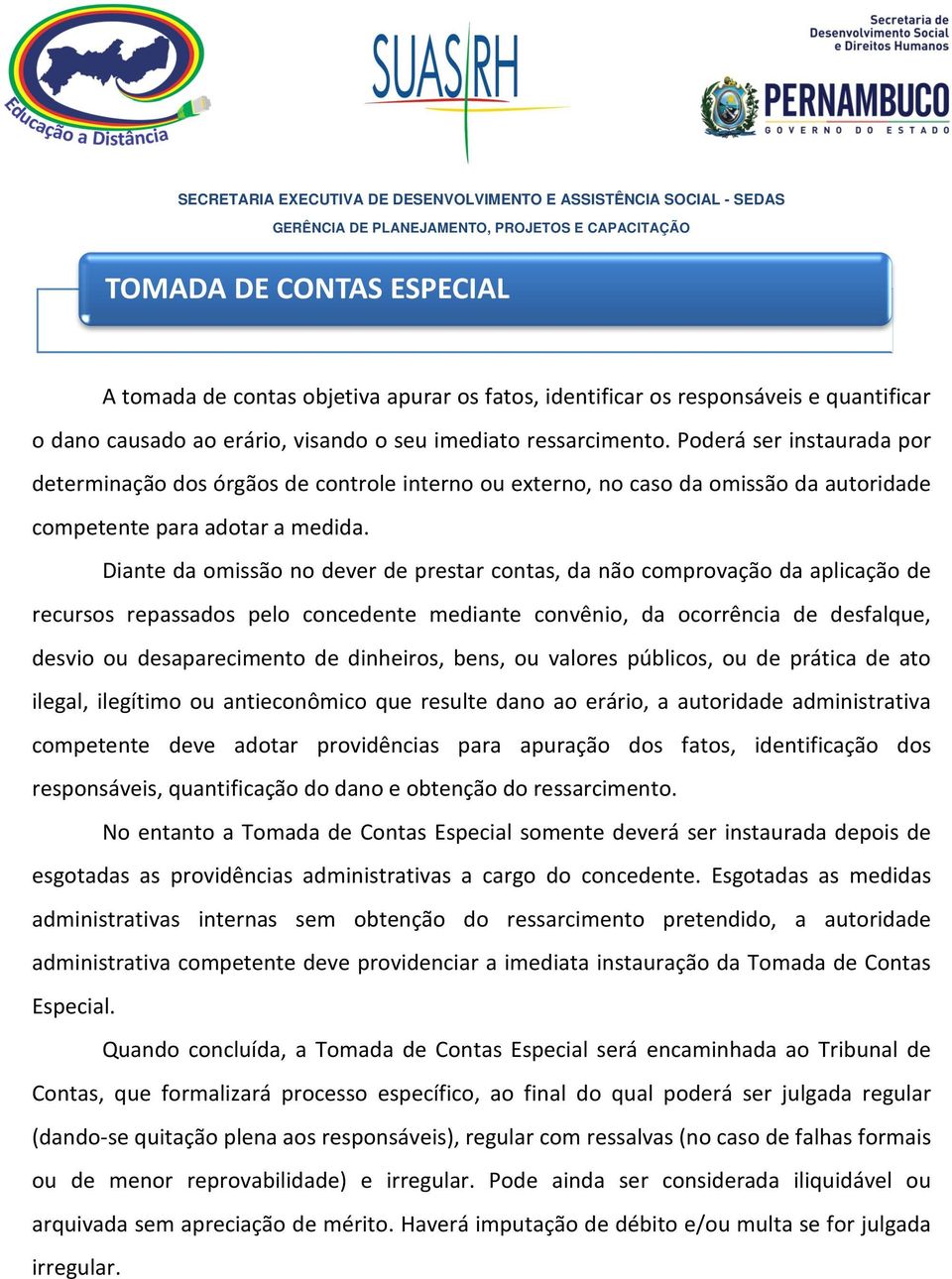 Diante da omissão no dever de prestar contas, da não comprovação da aplicação de recursos repassados pelo concedente mediante convênio, da ocorrência de desfalque, desvio ou desaparecimento de