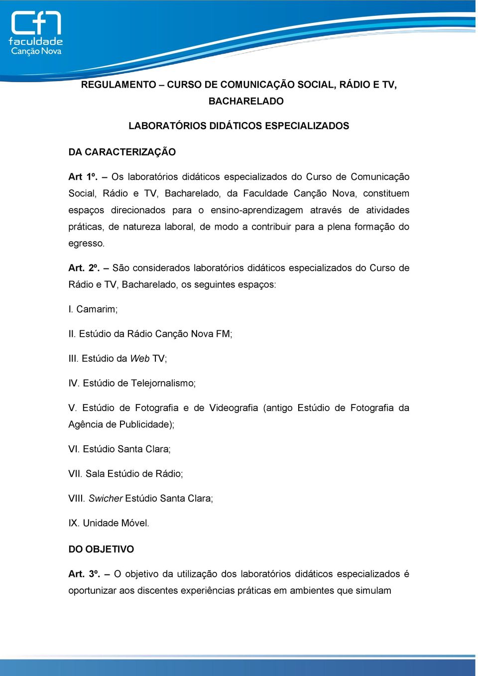 atividades práticas, de natureza laboral, de modo a contribuir para a plena formação do egresso. Art. 2º.