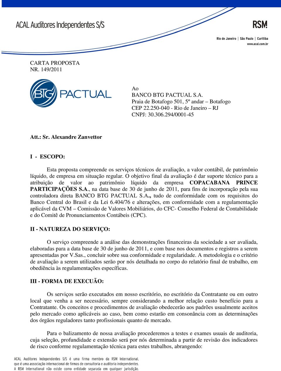 O objetivo final da avaliação é dar suporte técnico para a atribuição de valor ao patrimônio líquido da empresa COPAC