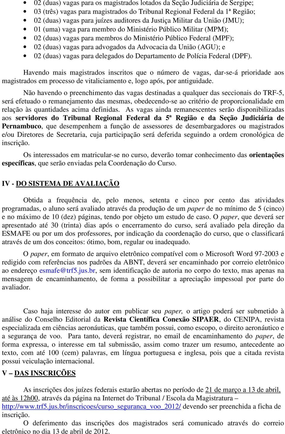 Advocacia da União (AGU); e 02 (duas) vagas para delegados do Departamento de Polícia Federal (DPF).