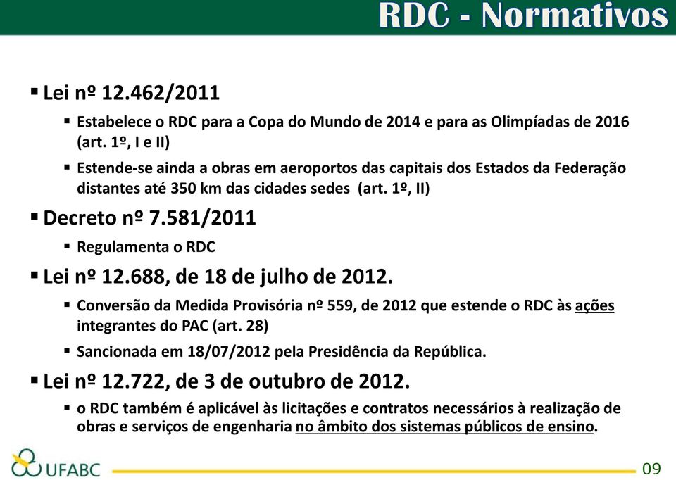 581/2011 Regulamenta o RDC Lei nº 12.688, de 18 de julho de 2012. Conversão da Medida Provisória nº 559, de 2012 que estende o RDC às ações integrantes do PAC (art.