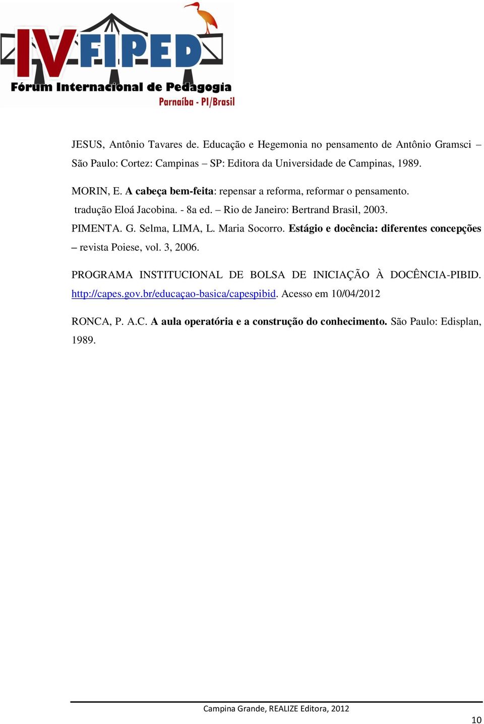 Selma, LIMA, L. Maria Socorro. Estágio e docência: diferentes concepções revista Poiese, vol. 3, 2006.