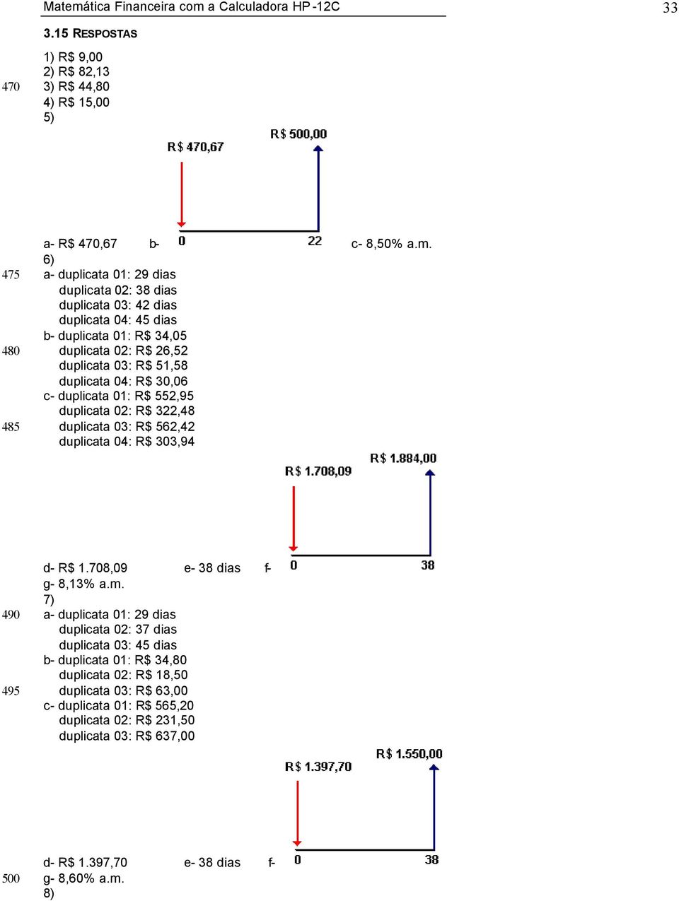 a Calculadora HP -12C 33 3.15 RESPOSTAS 470 1) R$ 9,00 2) R$ 82,13 3) R$ 44,80 4) R$ 15,00 5) 475 480 485 a- R$ 470,67 b- c- 8,50% a.m.