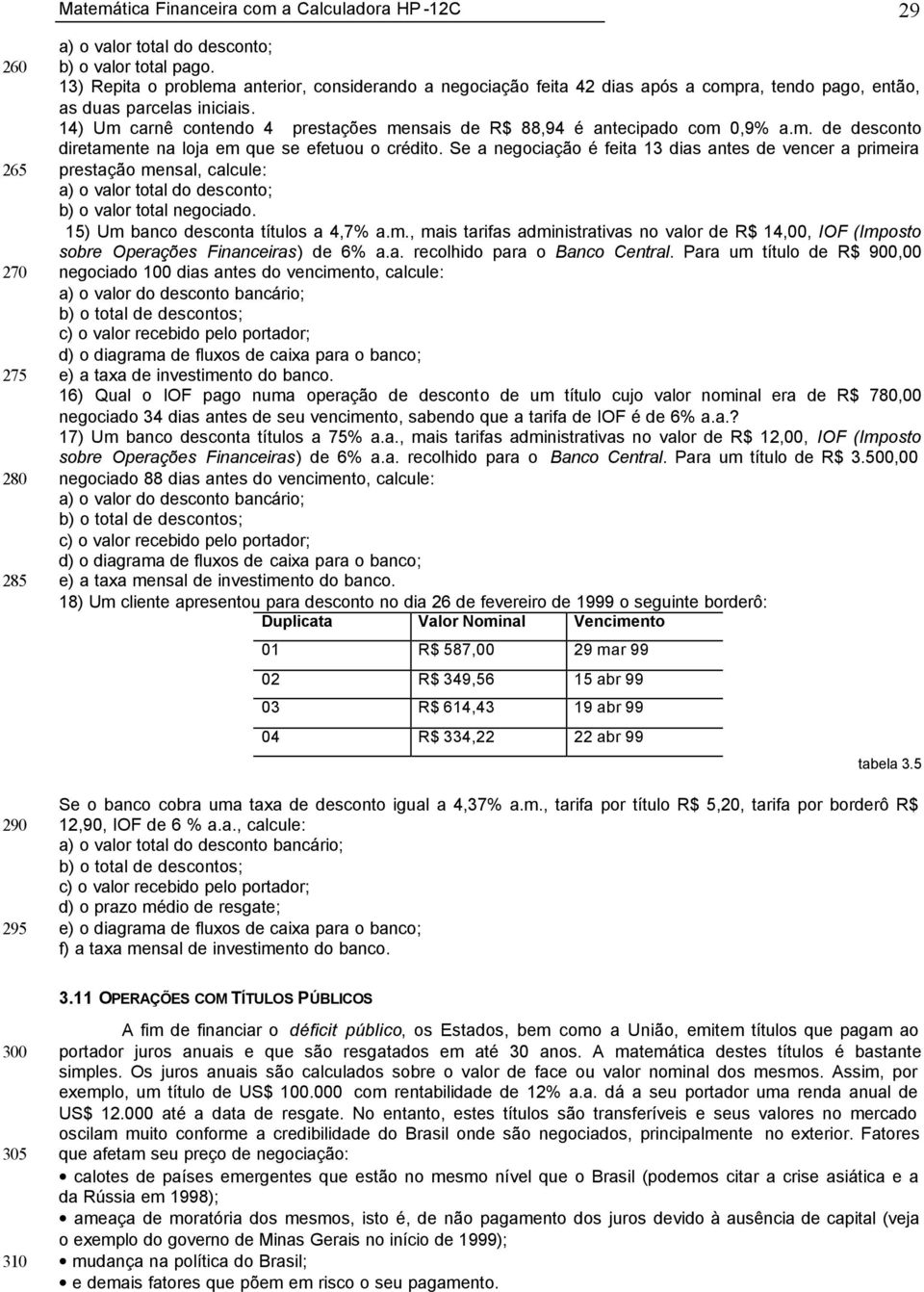 14) Um carnê contendo 4 prestações mensais de R$ 88,94 é antecipado com 0,9% a.m. de desconto diretamente na loja em que se efetuou o crédito.