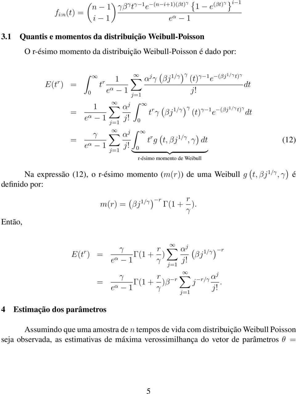 r ( βj /) (t) e (βj/ t) dt t r g ( t, βj /, ) dt 0 } {{ } r-ésimo momento de Weibull (2) Na expressão (2), o r-ésimo momento (m(r)) de uma Weibull g ( t, βj /, ) é