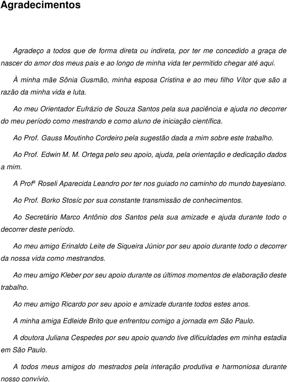 Ao meu Orentador Eufrázo de Souza Santos pela sua pacênca e ajuda no decorrer do meu período como mestrando e como aluno de ncação centífca. Ao Prof.