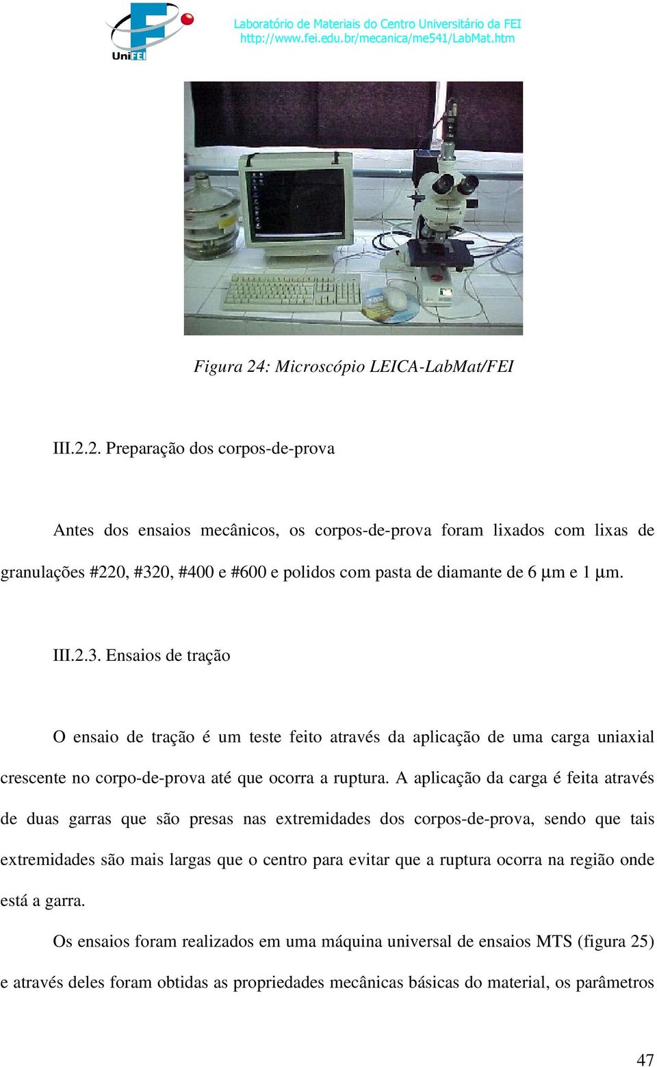 A aplicação da carga é feita através de duas garras que são presas nas extremidades dos corpos-de-prova, sendo que tais extremidades são mais largas que o centro para evitar que a ruptura ocorra na