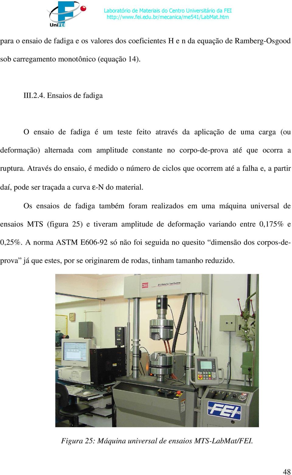 Através do ensaio, é medido o número de ciclos que ocorrem até a falha e, a partir daí, pode ser traçada a curva ε-n do material.