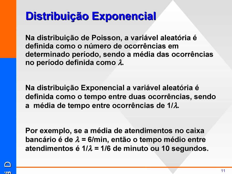 Na distribuição Exponencial a variável aleatória é definida como o tempo entre duas ocorrências, sendo a média de tempo