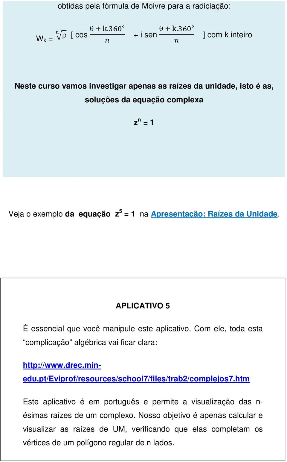 Raízes da Unidade. APLICATIVO 5 É essencial que você manipule este aplicativo. Com ele, toda esta complicação algébrica vai ficar clara: http://www.drec.minedu.