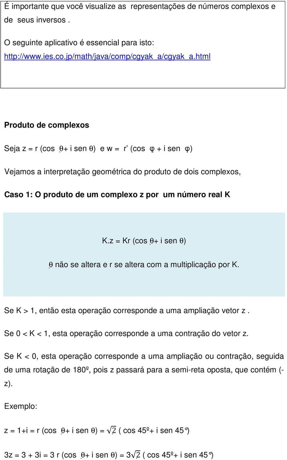 K K.z = Kr (cos θ + i sen θ) θ não se altera e r se altera com a multiplicação por K. Se K > 1, então esta operação corresponde a uma ampliação vetor z.