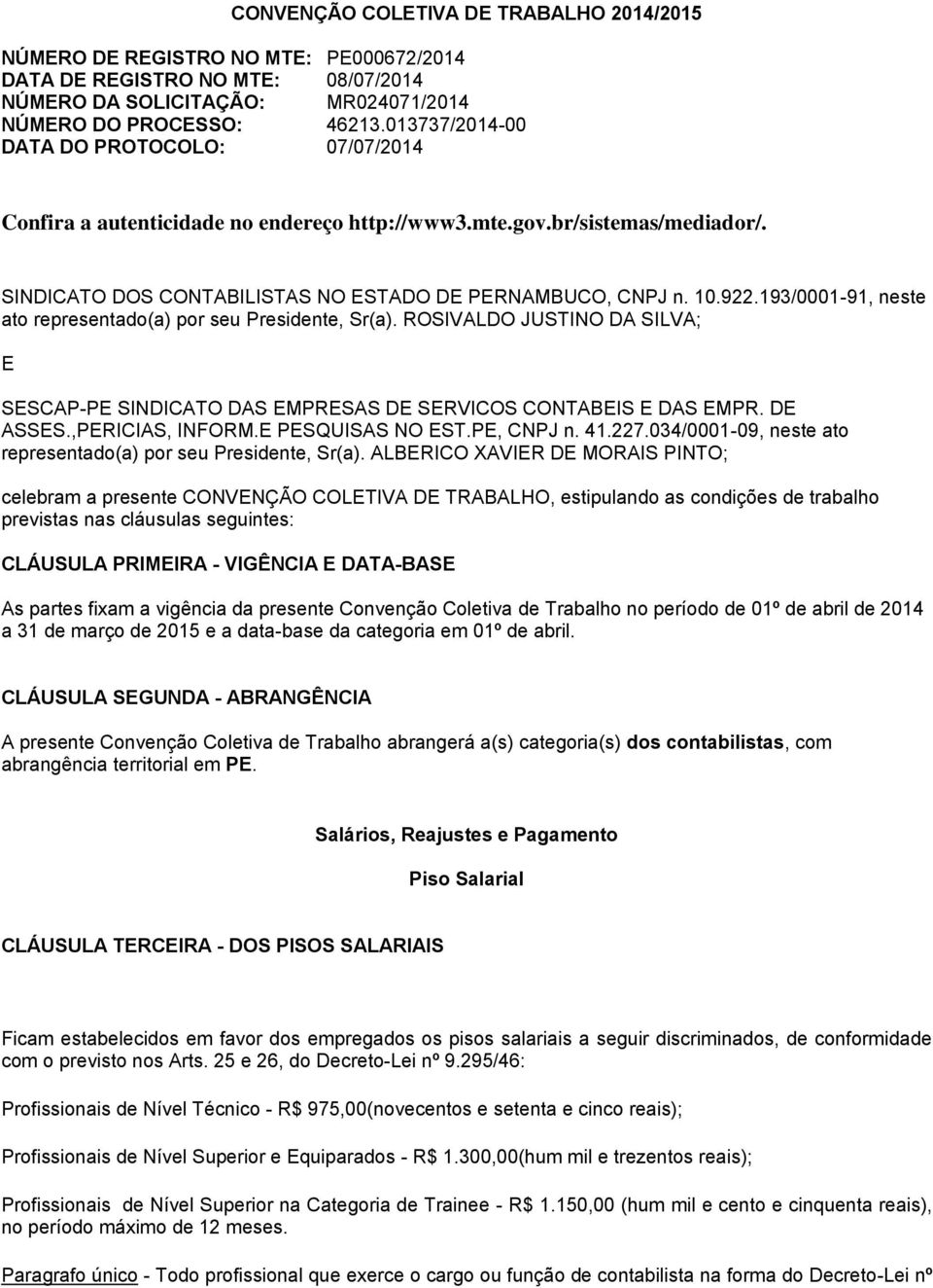 193/0001-91, neste ato representado(a) por seu Presidente, Sr(a). ROSIVALDO JUSTINO DA SILVA; E SESCAP-PE SINDICATO DAS EMPRESAS DE SERVICOS CONTABEIS E DAS EMPR. DE ASSES.,PERICIAS, INFORM.