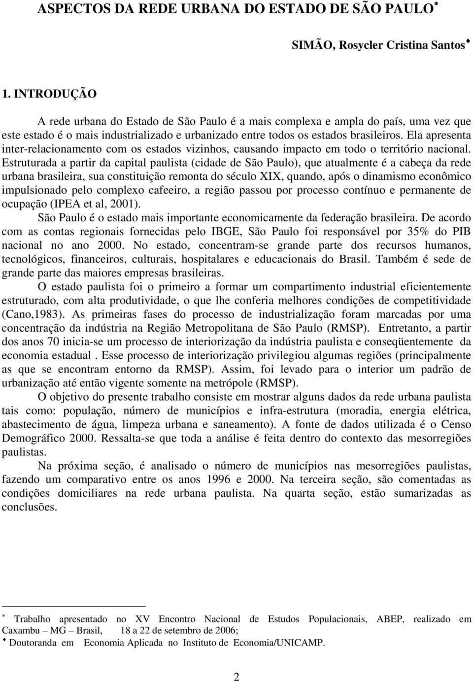 Ela apresenta inter-relacionamento com os estados vizinhos, causando impacto em todo o território nacional.