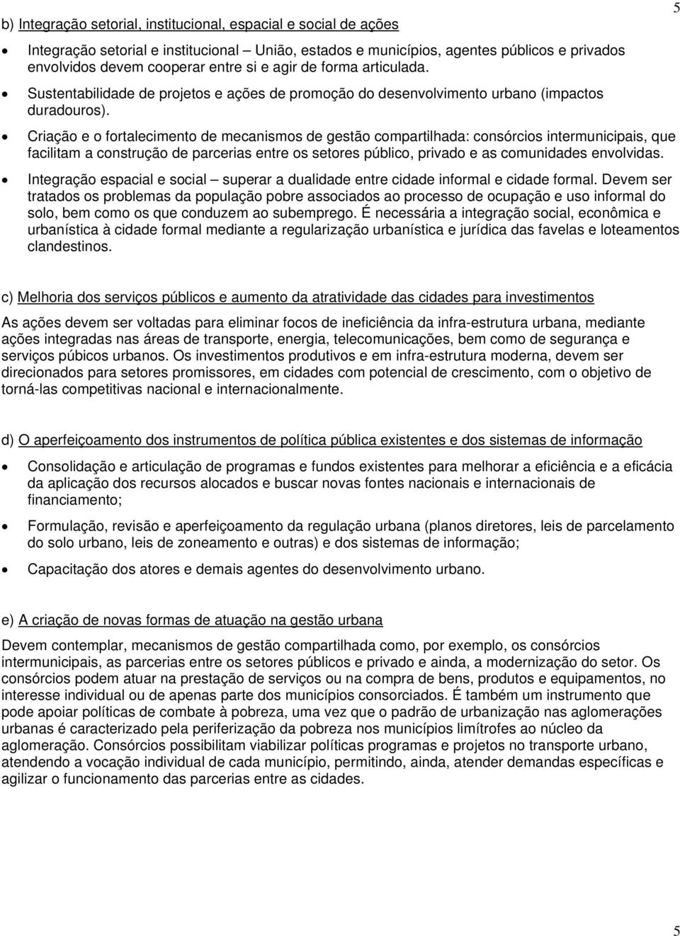 Criação e o fortalecimento de mecanismos de gestão compartilhada: consórcios intermunicipais, que facilitam a construção de parcerias entre os setores público, privado e as comunidades envolvidas.