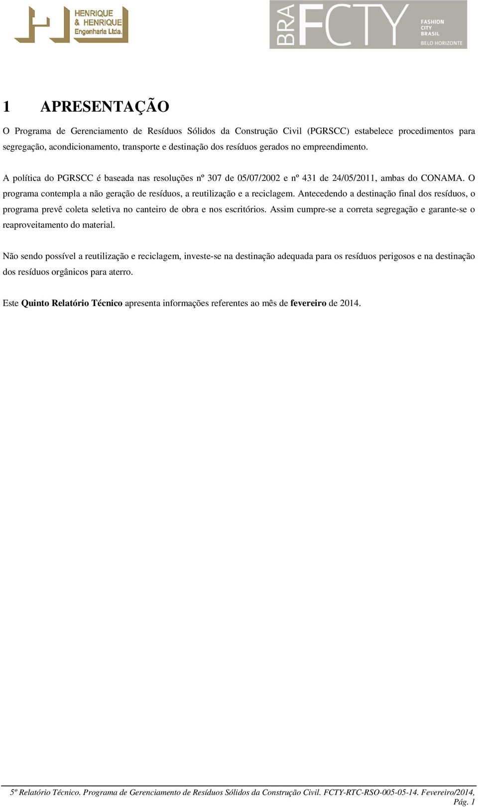 Antecedendo a destinação final dos resíduos, o programa prevê coleta seletiva no canteiro de obra e nos escritórios. Assim cumpre-se a correta segregação e garante-se o reaproveitamento do material.