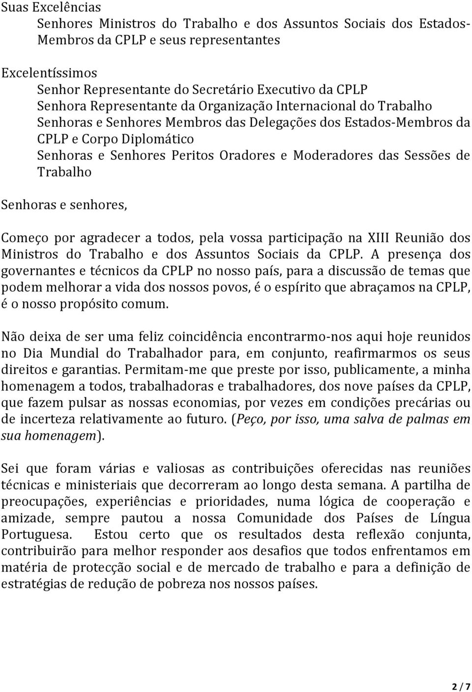 das Sessões de Trabalho Senhoras e senhores, Começo por agradecer a todos, pela vossa participação na XIII Reunião dos Ministros do Trabalho e dos Assuntos Sociais da CPLP.