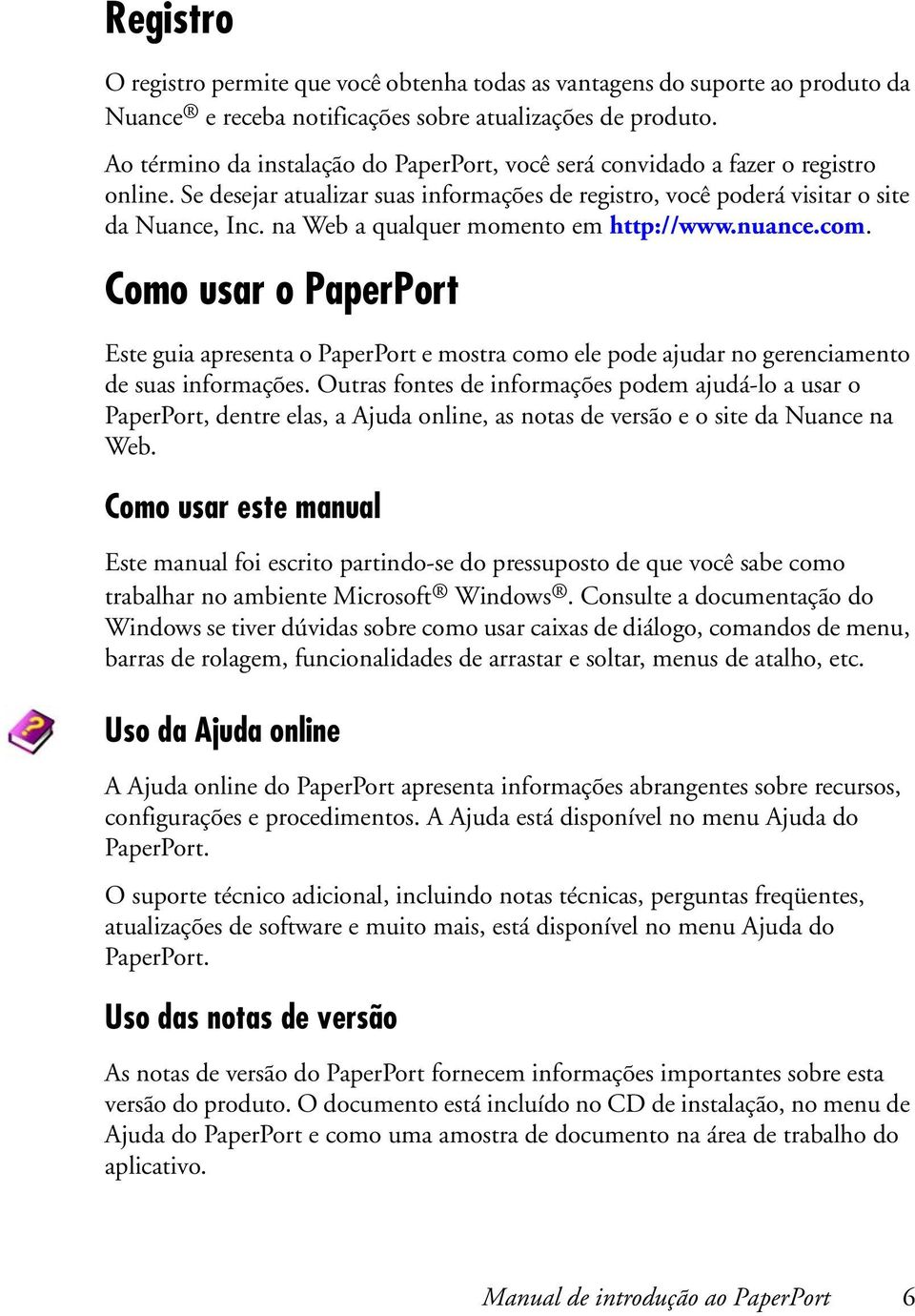 na Web a qualquer momento em http://www.nuance.com. Como usar o PaperPort Este guia apresenta o PaperPort e mostra como ele pode ajudar no gerenciamento de suas informações.