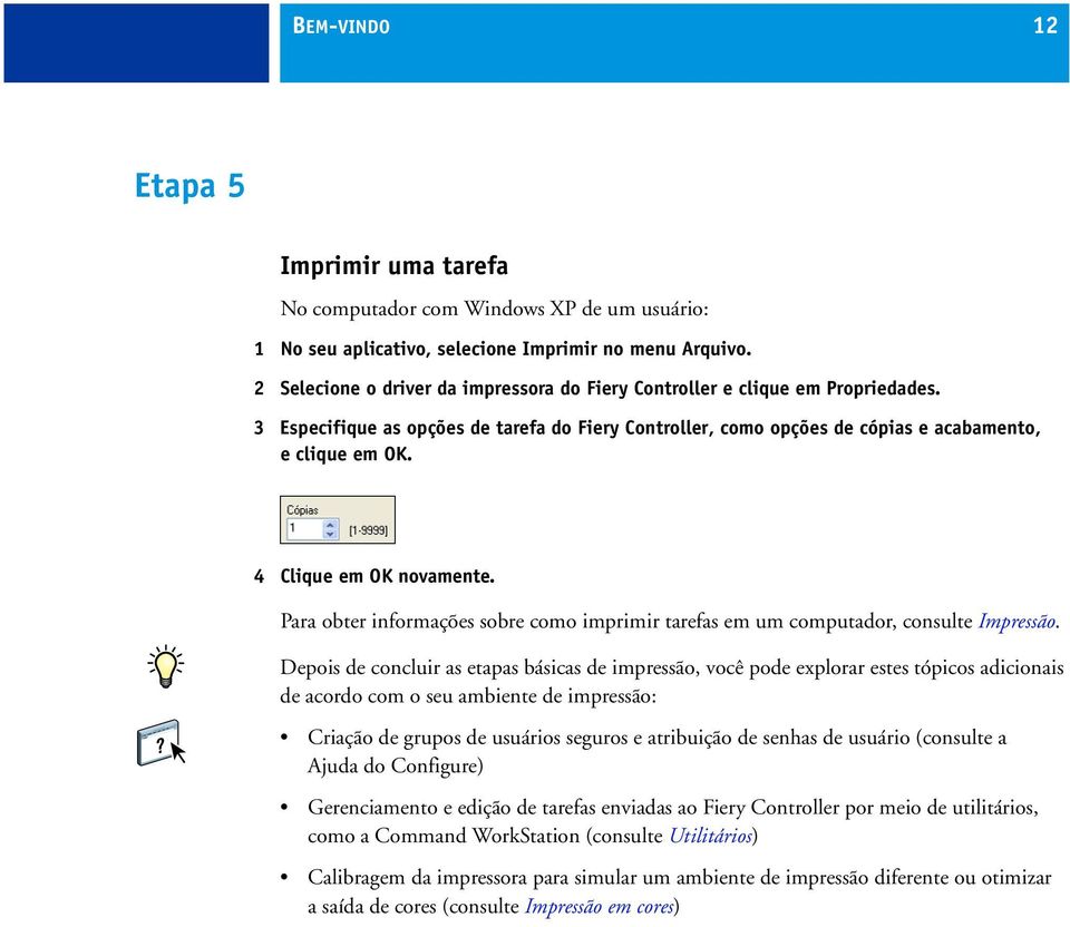 4 Clique em OK novamente. Para obter informações sobre como imprimir tarefas em um computador, consulte Impressão.