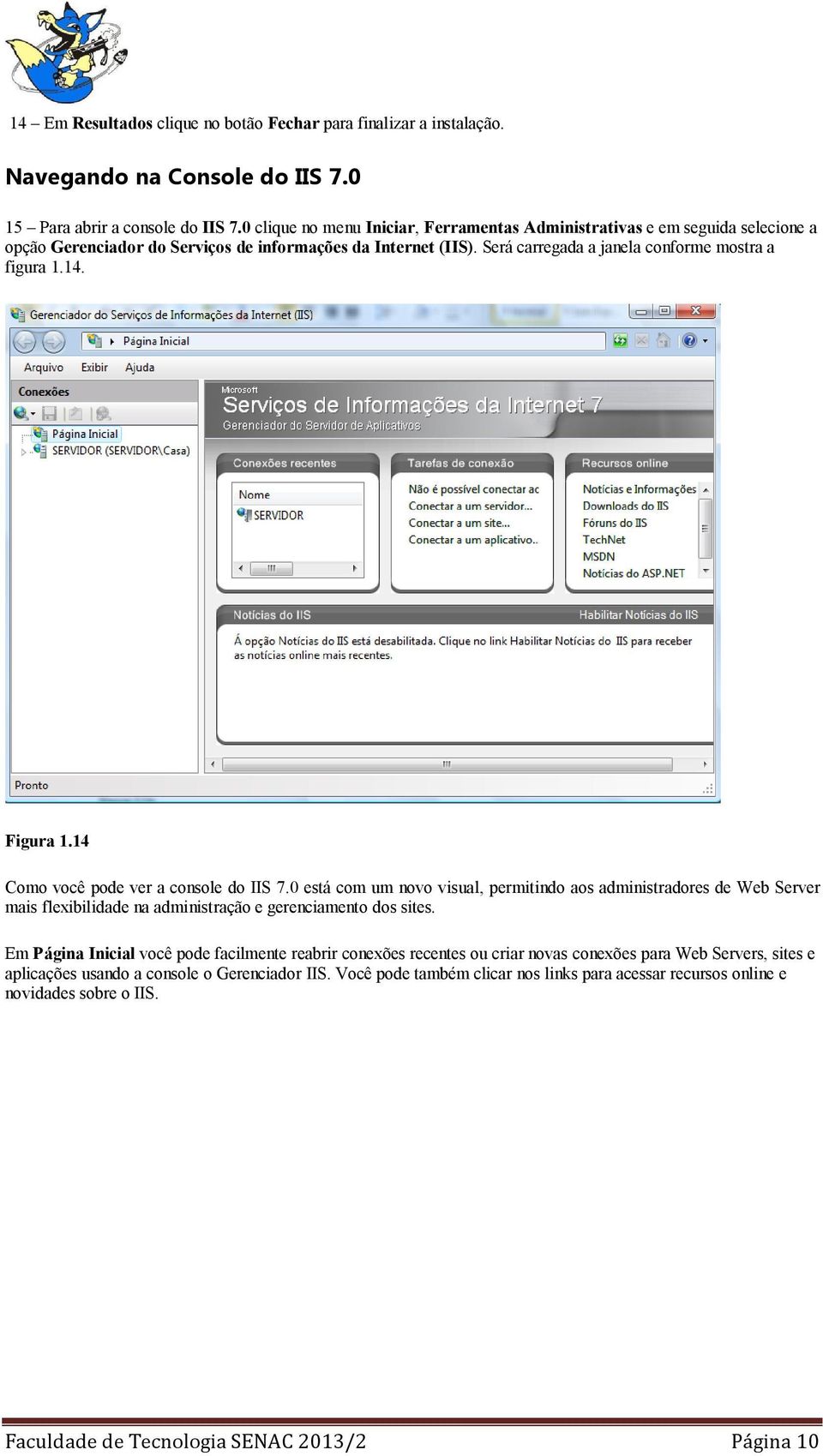 Figura 1.14 Como você pode ver a console do IIS 7.0 está com um novo visual, permitindo aos administradores de Web Server mais flexibilidade na administração e gerenciamento dos sites.