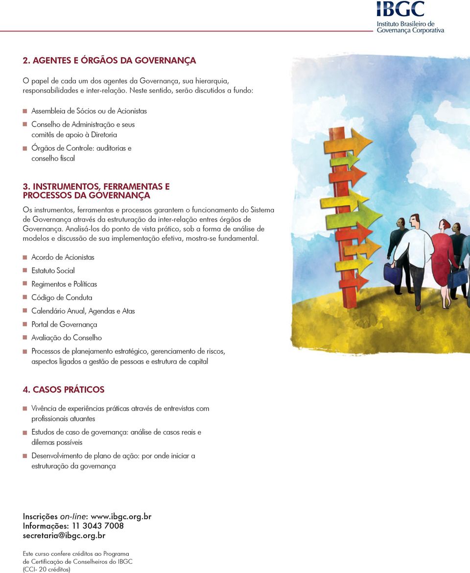 INSTRUMENTOS, FERRAMENTAS E PROCESSOS DA GOVERNANÇA Os instrumentos, ferramentas e processos garantem o funcionamento do Sistema de Governança através da estruturação da inter-relação entres órgãos