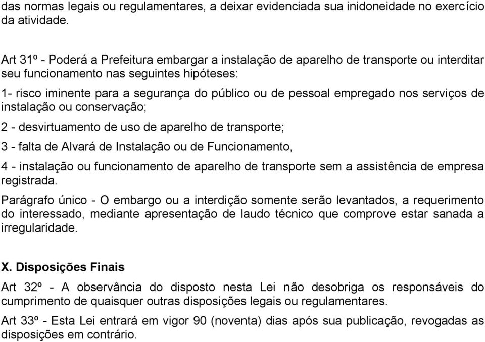 empregado nos serviços de instalação ou conservação; 2 - desvirtuamento de uso de aparelho de transporte; 3 - falta de Alvará de Instalação ou de Funcionamento, 4 - instalação ou funcionamento de