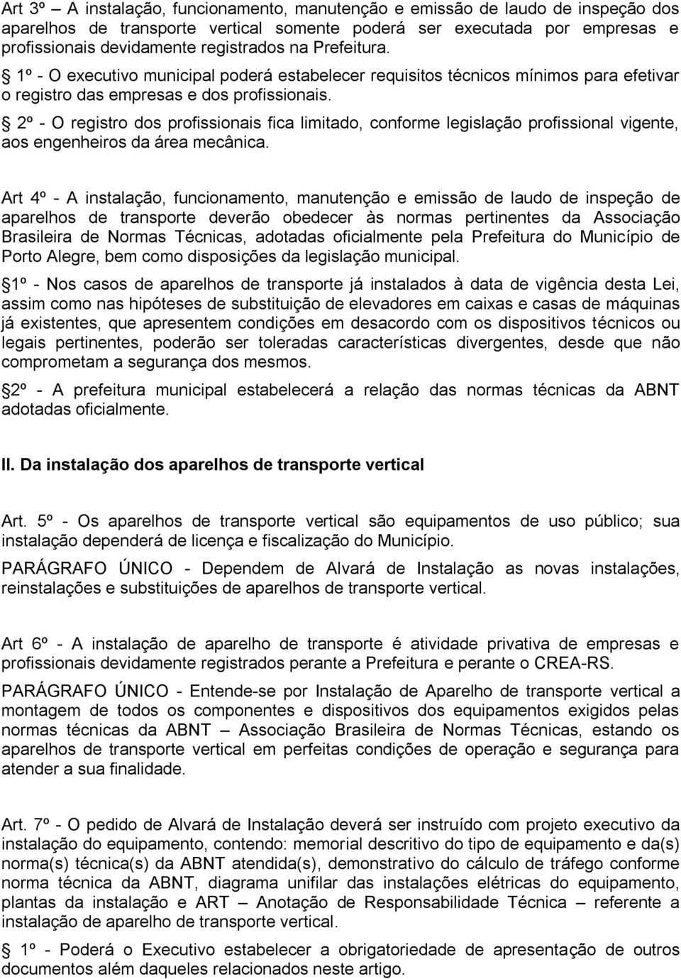 2º - O registro dos profissionais fica limitado, conforme legislação profissional vigente, aos engenheiros da área mecânica.