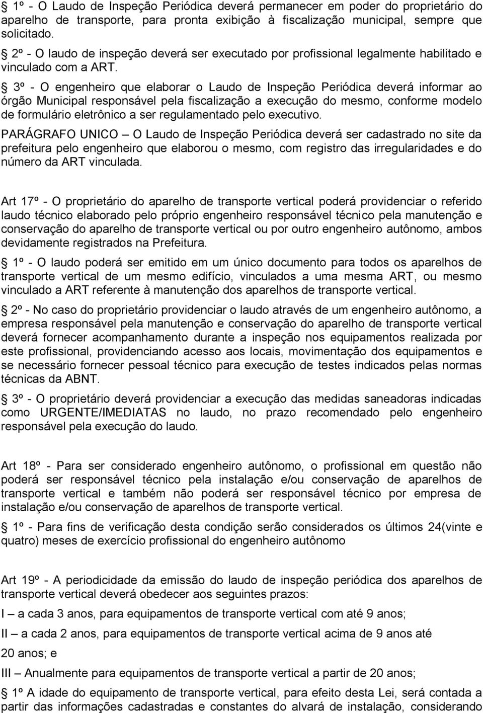 3º - O engenheiro que elaborar o Laudo de Inspeção Periódica deverá informar ao órgão Municipal responsável pela fiscalização a execução do mesmo, conforme modelo de formulário eletrônico a ser