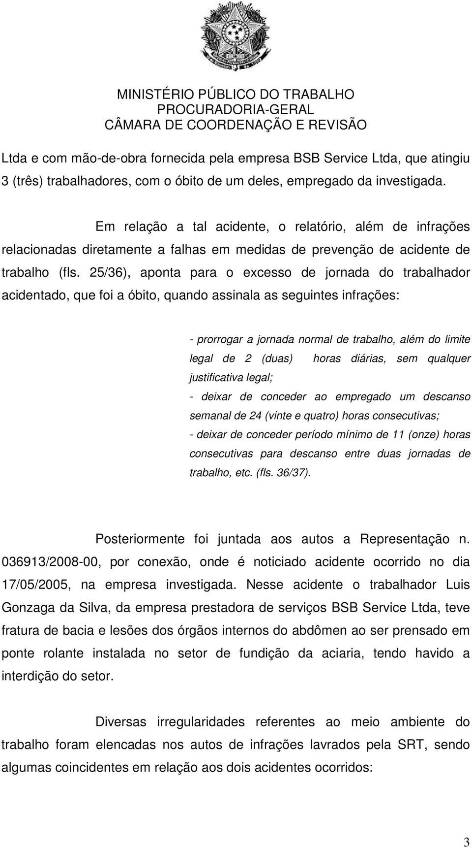 25/36), aponta para o excesso de jornada do trabalhador acidentado, que foi a óbito, quando assinala as seguintes infrações: - prorrogar a jornada normal de trabalho, além do limite legal de 2 (duas)