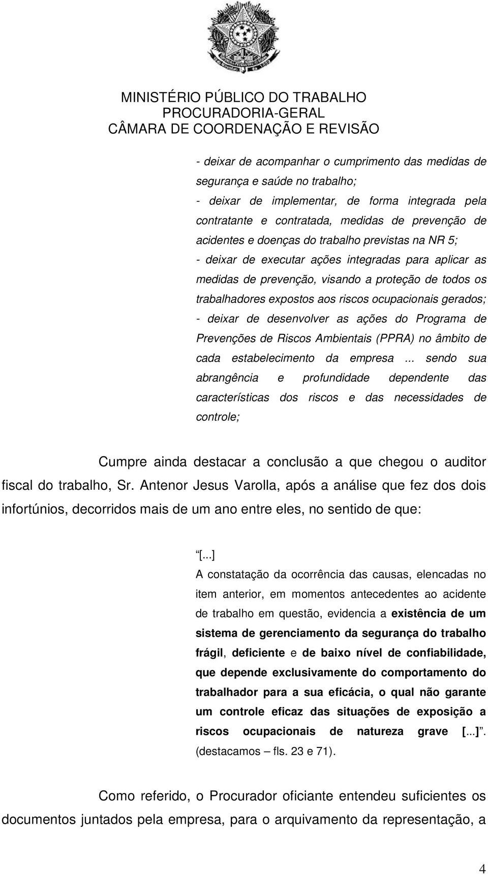 gerados; - deixar de desenvolver as ações do Programa de Prevenções de Riscos Ambientais (PPRA) no âmbito de cada estabelecimento da empresa.