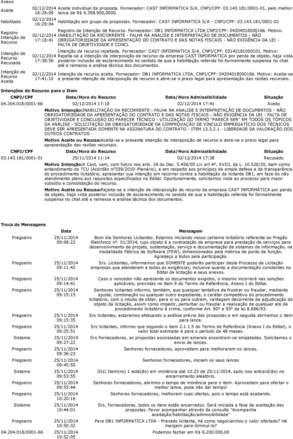 Motivo: INABILITAÇÃO DA RECORRENTE FALHA NA ANALISE E INTERPRETAÇÃO DE DOCUMENTOS NÃO OBRIGATORIEDADE DA APRESENTAÇÃO DO CONTRATO E DAS NOTAS FISCAIS NÃO EXIGÊNCIA DA LEI FALTA DE OBJETIVIDADE E