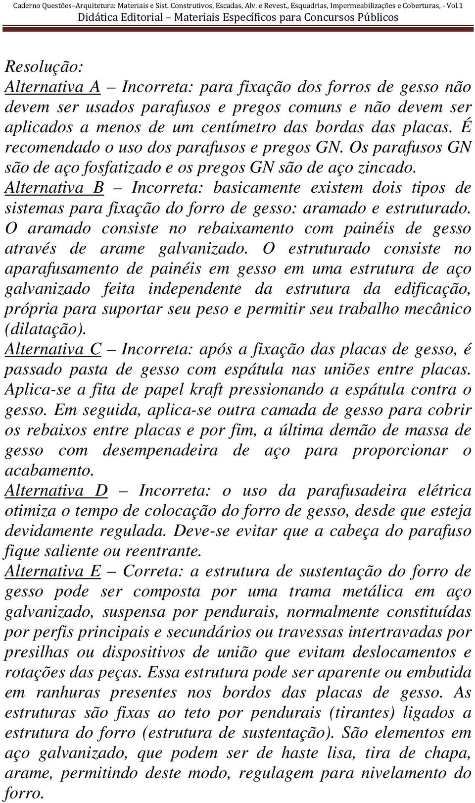 Alternativa B Incorreta: basicamente existem dois tipos de sistemas para fixação do forro de gesso: aramado e estruturado.