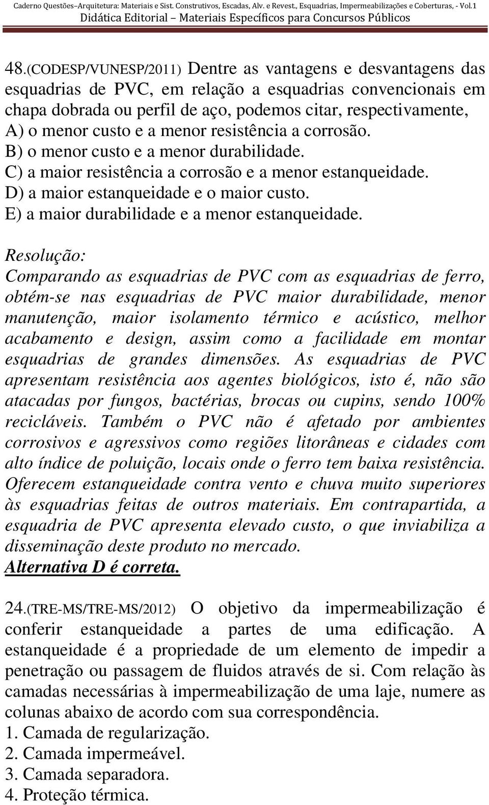 E) a maior durabilidade e a menor estanqueidade.