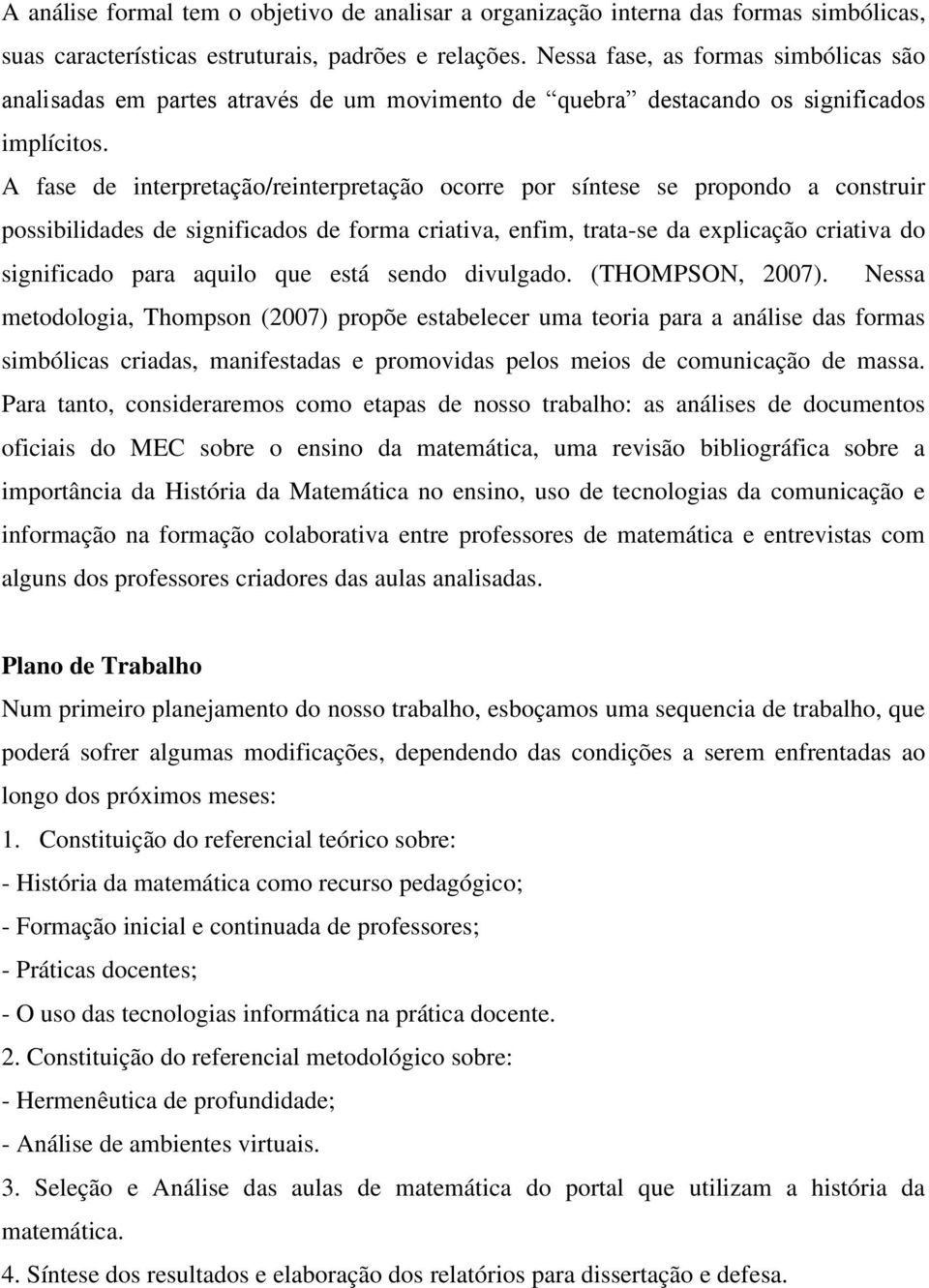 A fase de interpretação/reinterpretação ocorre por síntese se propondo a construir possibilidades de significados de forma criativa, enfim, trata-se da explicação criativa do significado para aquilo