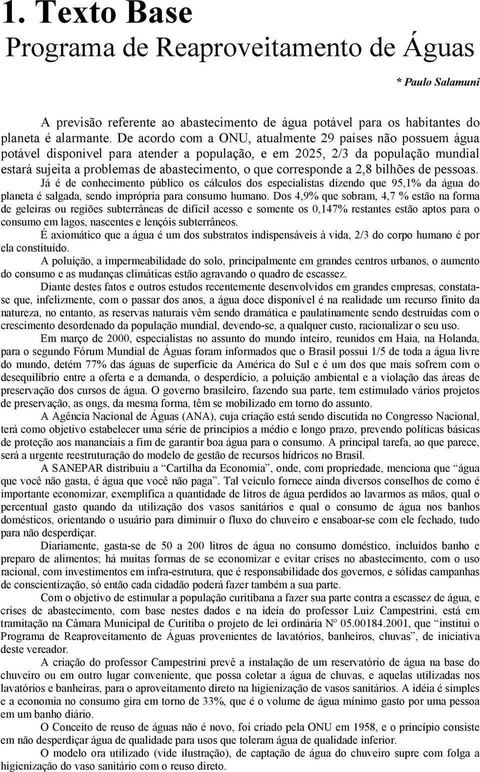 corresponde a 2,8 bilhões de pessoas. Já é de conhecimento público os cálculos dos especialistas dizendo que 95,1% da água do planeta é salgada, sendo imprópria para consumo humano.