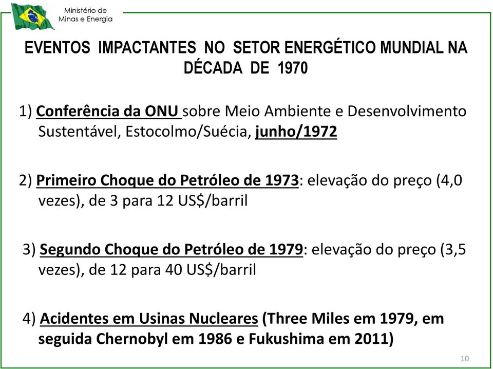 preço (4, vezes), de 3 para 12 US$/barril 3) Segundo Choque do Petróleo de 1979: elevação do preço (3,5 vezes), de