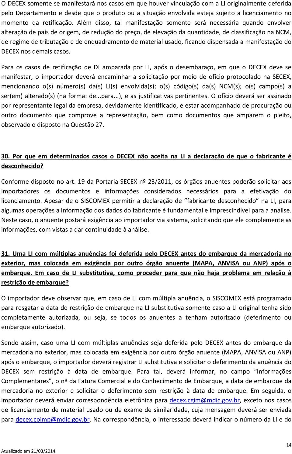 Além disso, tal manifestação somente será necessária quando envolver alteração de país de origem, de redução do preço, de elevação da quantidade, de classificação na NCM, de regime de tributação e de