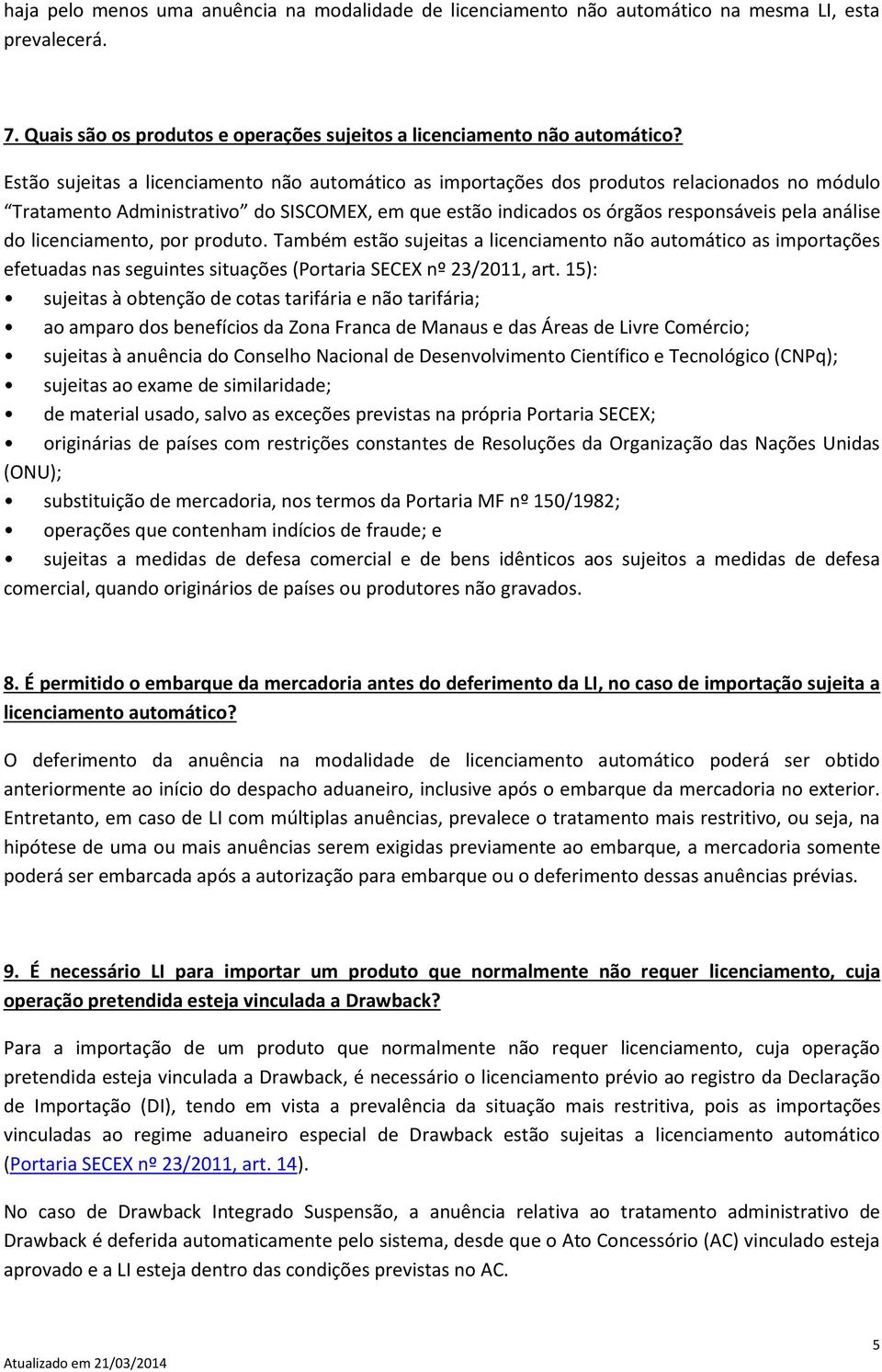 licenciamento, por produto. Também estão sujeitas a licenciamento não automático as importações efetuadas nas seguintes situações (Portaria SECEX nº 23/2011, art.