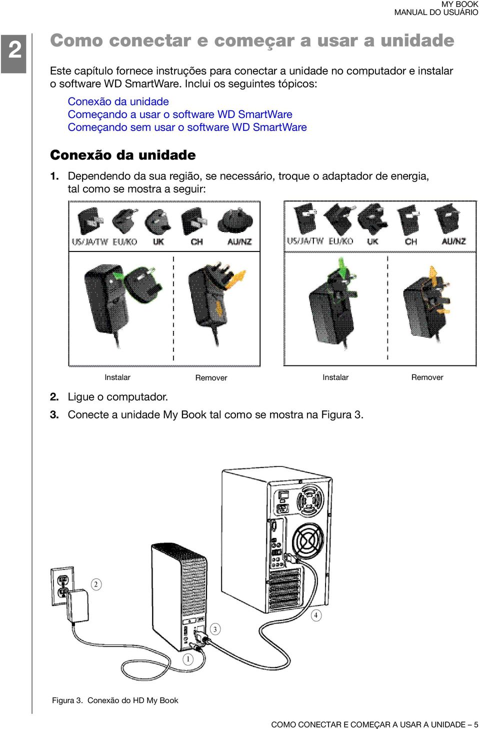 1. Dependendo da sua região, se necessário, troque o adaptador de energia, tal como se mostra a seguir: Instalar Remover Instalar Remover 2.