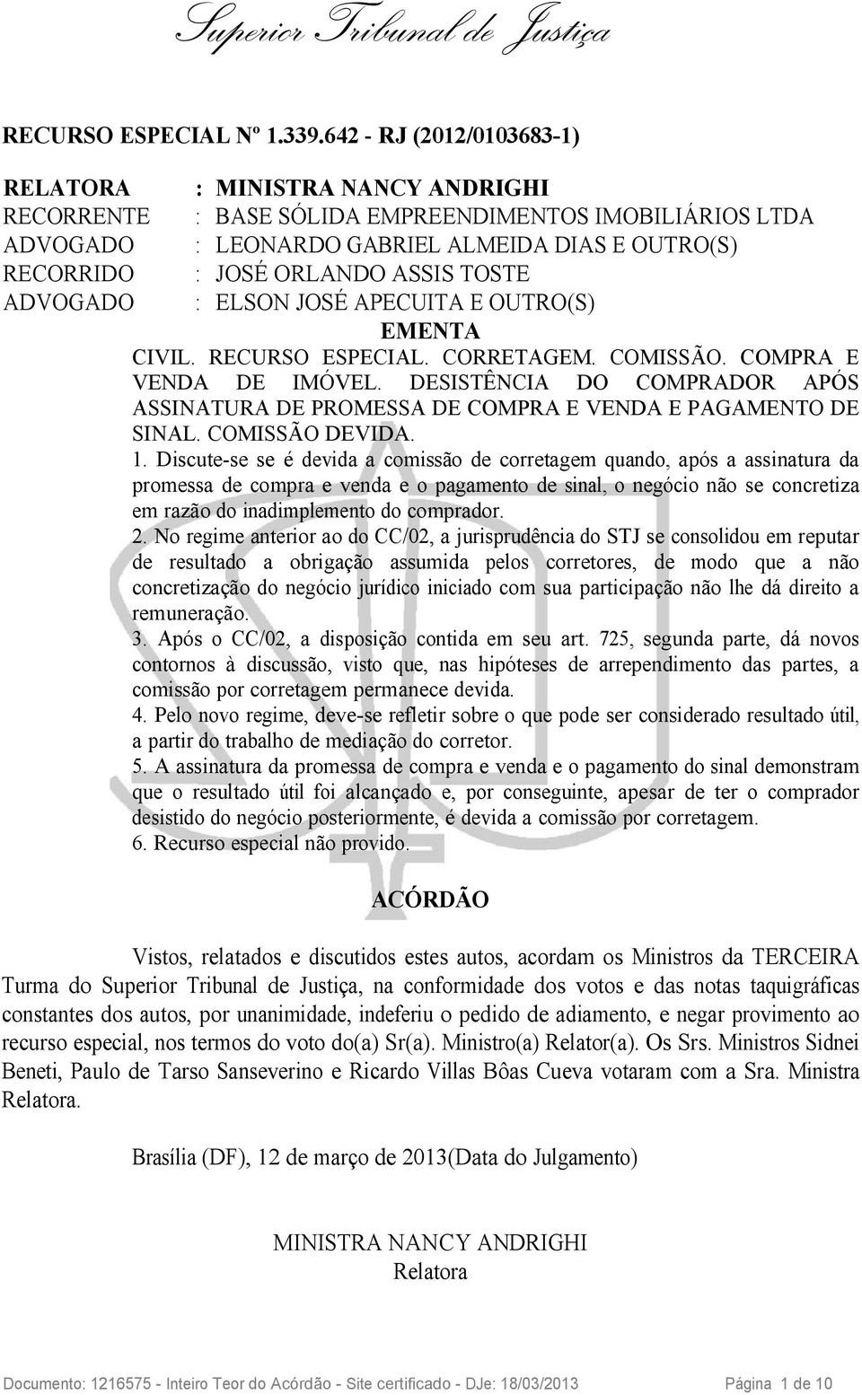 ASSIS TOSTE ADVOGADO : ELSON JOSÉ APECUITA E OUTRO(S) EMENTA CIVIL. RECURSO ESPECIAL. CORRETAGEM. COMISSÃO. COMPRA E VENDA DE IMÓVEL.