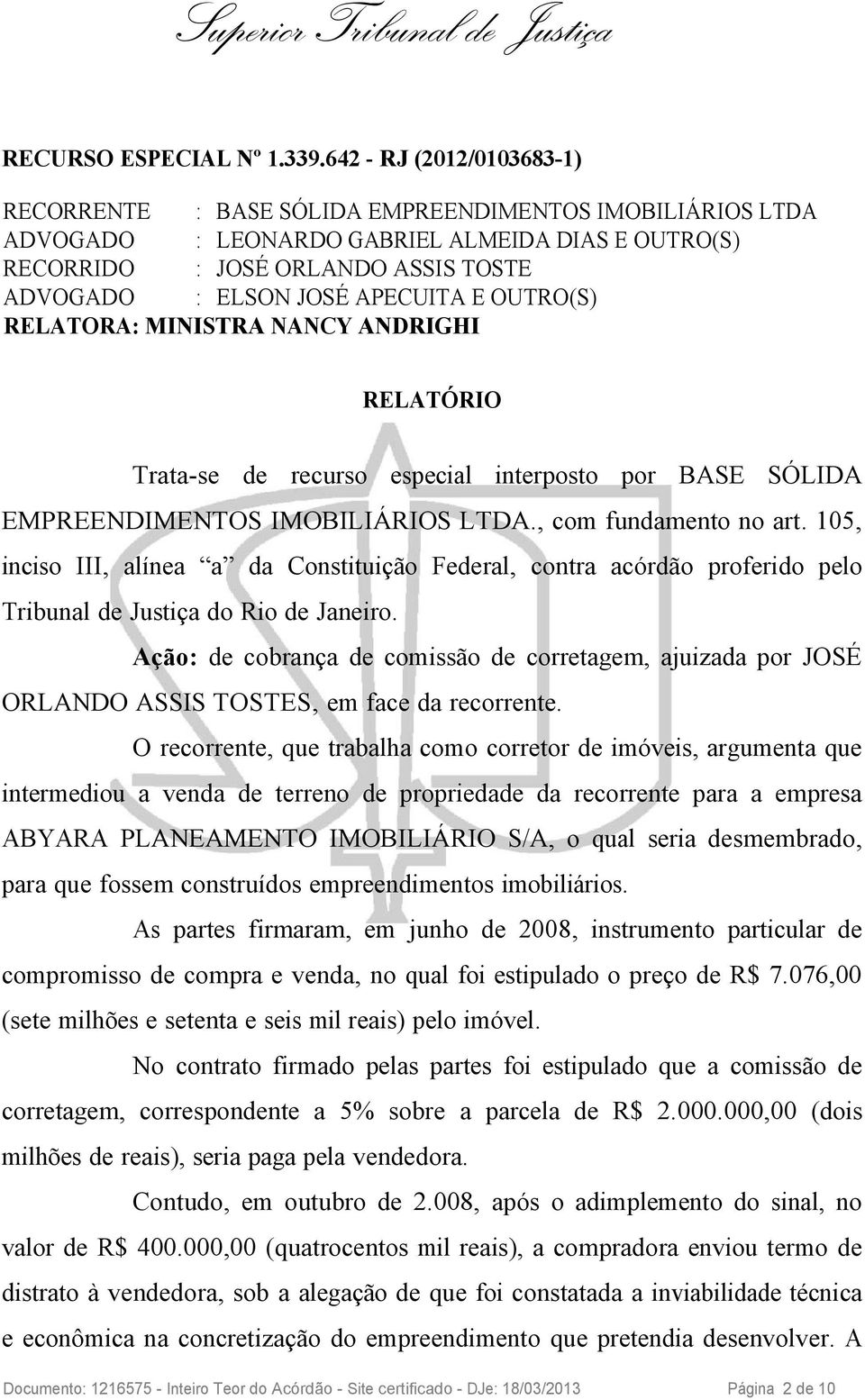 APECUITA E OUTRO(S) RELATORA: MINISTRA NANCY ANDRIGHI RELATÓRIO Trata-se de recurso especial interposto por BASE SÓLIDA EMPREENDIMENTOS IMOBILIÁRIOS LTDA., com fundamento no art.