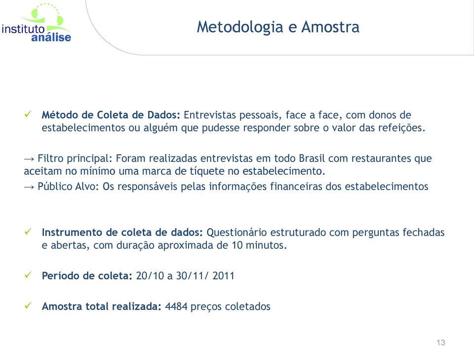 Filtro principal: Foram realizadas entrevistas em todo Brasil com restaurantes que aceitam no mínimo uma marca de tíquete no estabelecimento.