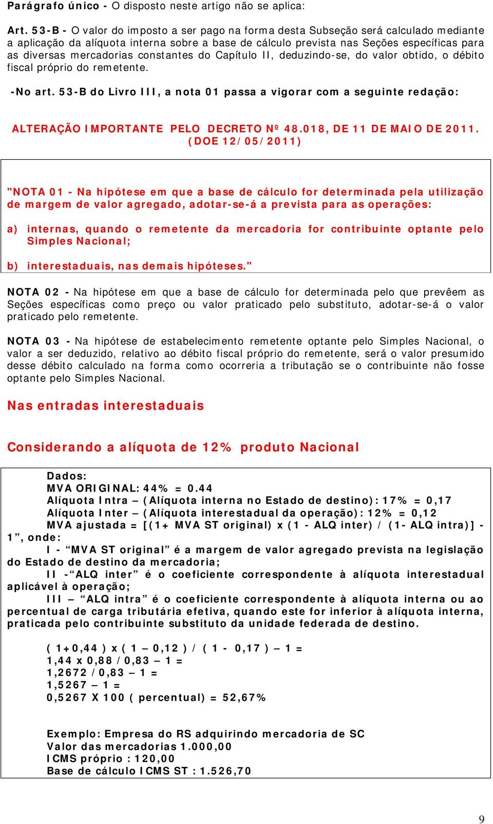 mercadorias constantes do Capítulo II, deduzindo-se, do valor obtido, o débito fiscal próprio do remetente. -No art.