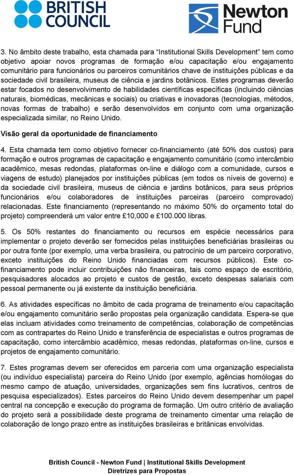 Estes programas deverão estar focados no desenvolvimento de habilidades científicas específicas (incluindo ciências naturais, biomédicas, mecânicas e sociais) ou criativas e inovadoras (tecnologias,