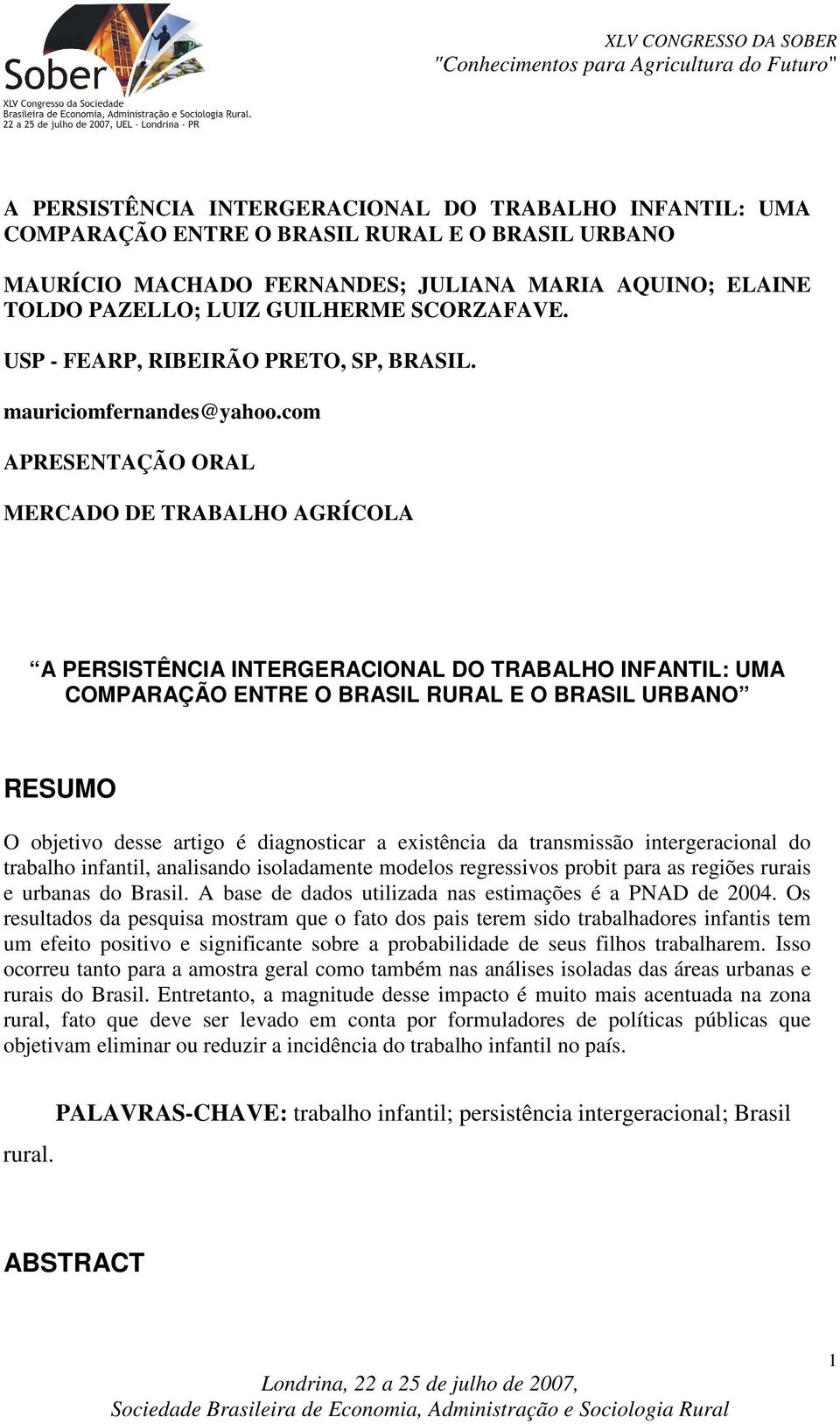 com APRESENTAÇÃO ORAL MERCADO DE TRABALHO AGRÍCOLA A PERSISTÊNCIA INTERGERACIONAL DO TRABALHO INFANTIL: UMA COMPARAÇÃO ENTRE O BRASIL RURAL E O BRASIL URBANO RESUMO O objeivo desse arigo é